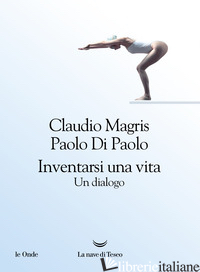 INVENTARSI UNA VITA. UN DIALOGO - MAGRIS CLAUDIO; DI PAOLO PAOLO