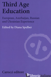 THIRD AGE EDUCATION. EUROPEAN, AZERBAIJAN, RUSSIAN AND UKRAINIAN EXPERIENCE - SPULBER D. (CUR.)