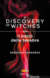 BACIO DELLE TENEBRE. A DISCOVERY OF WITCHES (IL). VOL. 3 - HARKNESS DEBORAH