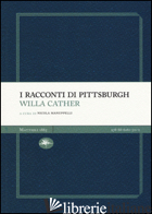 RACCONTI DI PITTSBURGH (I) - CATHER WILLA; MANUPPELLI N. (CUR.)