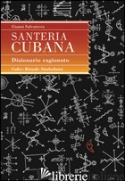 SANTERIA CUBANA. DIZIONARIO RAGIONATO - SALVATERRA GIANNI