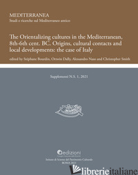 ORIENTALIZING CULTURES IN THE MEDITERRANEAN, 8TH-6TH BC ORIGINS, CULTURAL CONTAC - BOURDIN S. (CUR.); DALLIN O. (CUR.); NASO A. (CUR.); SMITH C. (CUR.)