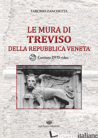 MURA DI TREVISO DELLA REPUBBLICA VENETA. CON DVD VIDEO (LE) - ZANCHETTA TARCISIO