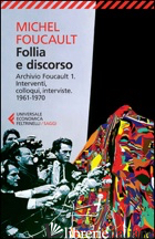 FOLLIA E DISCORSO. ARCHIVIO FOUCAULT. VOL. 1: INTERVENTI, COLLOQUI, INTERVISTE.  - FOUCAULT MICHEL; REVEL J. (CUR.)