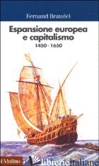 ESPANSIONE EUROPEA E CAPITALISMO (1450-1650) - BRAUDEL FERNAND