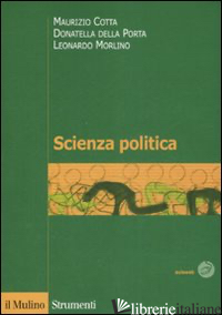 SCIENZA POLITICA - COTTA MAURIZIO; DELLA PORTA DONATELLA; MORLINO LEONARDO