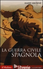 GUERRA CIVILE SPAGNOLA 1936-1939 (LA) - BROWNE HARRY