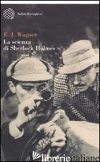 SCIENZA DI SHERLOCK HOLMES (LA) - WAGNER E. J.