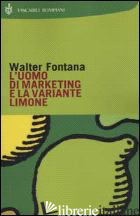 UOMO DI MARKETING E LA VARIANTE LIMONE (L') - FONTANA WALTER