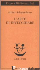ARTE DI INVECCHIARE OVVERO SENILIA (L') - SCHOPENHAUER ARTHUR; VOLPI F. (CUR.)
