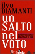 SALTO NEL VOTO. RITRATTO POLITICO DELL'ITALIA DI OGGI (UN) - DIAMANTI ILVO; BORDIGNON FABIO; CECCARINI LUIGI
