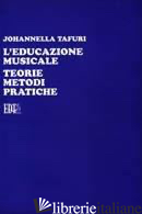 EDUCAZIONE MUSICALE. TEORIE, METODI, PRATICHE (L') - TAFURI JOHANNELLA