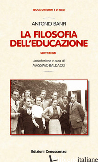 FILOSOFIA DELL'EDUCAZIONE. SCRITTI SCELTI (LA) - BANFI ANTONIO; BALDACCI M. (CUR.)