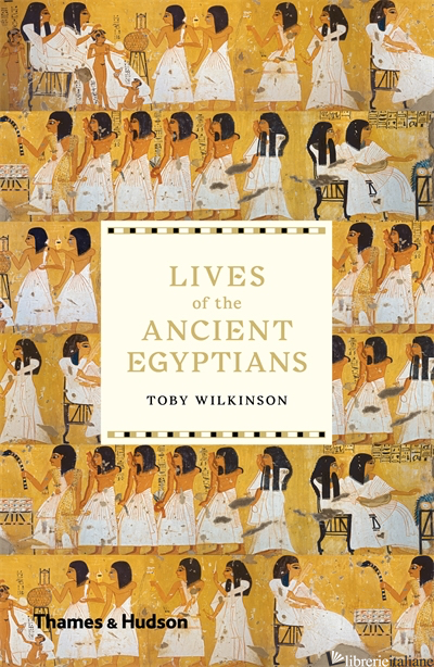 Lives of the Ancient Egyptians - Wilkinson Toby