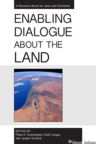 ENABLING DIALOGUE ABOUT THE LAND: A RESOURCE BOOK FOR JEWS AND CHRISTIANS - CUNNINGHAM PHILIP A (CUR); LANGER RUTH (CUR); SVARTVIK JESPER (CUR)