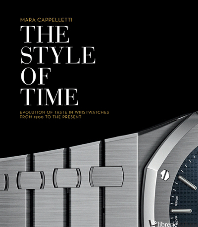 STYLE OF TIME THE EVOLUTION OF WRISTWATCH DESIGN - CAPPELLETTI MARA