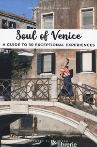 SOUL OF VENICE. A GUIDE TO 30 EXCEPTIONAL EXPERIENCES - JONGLEZ THOMAS; GIOL SERVANE