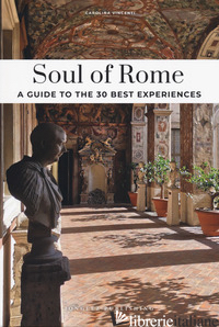 SOUL OF ROME. A GUIDE TO THE 30 BEST EXPERIENCES. NUOVA EDIZ. - VINCENTI CAROLINA