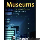MUSEUMS FOR A NEW MILLENNIUM. CONCEPTS, PROJECTS, BUILDINGS - MAGNAGO LAMPUGNANI VITTORIO, SACHS ANGELI