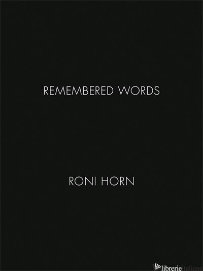 RONI HORN: REMEMBERED WORDS - Horn Roni