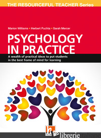 PSYCHOLOGY IN PRACTICE. A WEALTH OF PRACTICAL IDEAS TO PUT STUDENTS IN THE BEST  - WILLIAMS MARION; PUCHTA HERBERT; MERCER SARAH