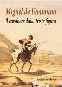 CAVALIERE DALLA TRISTE FIGURA (IL) - UNAMUNO MIGUEL DE