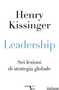 LEADERSHIP. SEI LEZIONI DI STRATEGIA GLOBALE - KISSINGER HENRY