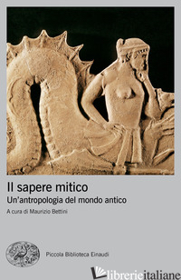 SAPERE MITICO. UN'ANTROPOLOGIA DEL MONDO ANTICO (IL) - BETTINI M. (CUR.)