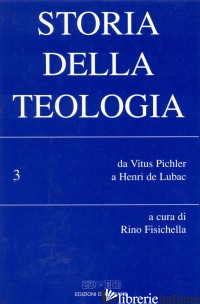 STORIA DELLA TEOLOGIA. VOL. 3: DA VITUS PICHLER A HENRI DE LUBAC - FISICHELLA R. (CUR.)