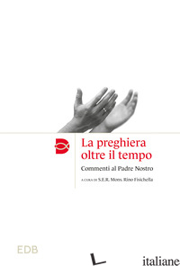 PREGHIERA OLTRE IL TEMPO. COMMMENTI AL PADRE NOSTRO (LA) - FISICHELLA R. (CUR.)