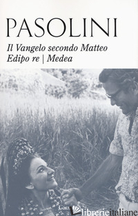 VANGELO SECONDO MATTEO-EDIPO RE-MEDEA. NUOVA EDIZ. (IL) - PASOLINI PIER PAOLO