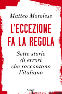 ECCEZIONE FA LA REGOLA. SETTE STORIE DI ERRORI CHE RACCONTANO L'ITALIANO (L') - MOTOLESE MATTEO
