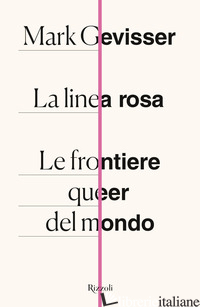 LINEA ROSA. LE FRONTIERE QUEER DEL MONDO (LA) - GEVISSER MARK