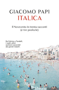 ITALICA. IL NOVECENTO IN TRENTA RACCONTI (E TRE PROFEZIE) - PAPI GIACOMO