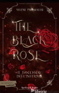 BOCCIOLO DELL'INFERNO. THE BLACK ROSE (IL). VOL. 1 - PIROMALLO SELENE