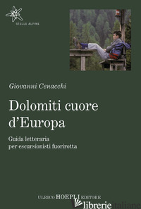 DOLOMITI CUORE D'EUROPA. GUIDA LETTERARIA PER ESCURSIONISTI FUORIROTTA - CENACCHI GIOVANNI; MENDICINO G. (CUR.)