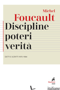 DISCIPLINE, POTERI, VERITA'. DETTI E SCRITTI (1970-1984) - FOUCAULT MICHEL; MERLO E. Z. (CUR.); ZINI V. (CUR.)