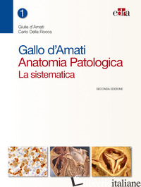 GALLO D'AMATI. ANATOMIA PATOLOGICA. LA SISTEMATICA - D'AMATI GIULIA; DELLA ROCCA CARLO