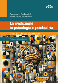 RIVOLUZIONE IN PSICOLOGIA E PSICHIATRIA (LA) - BOTTACCIOLI FRANCESCO; BOTTACCIOLI ANNA GIULIA