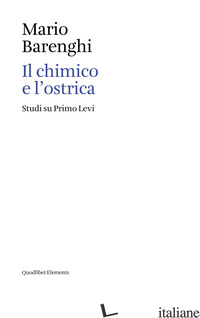 CHIMICO E L'OSTRICA. STUDI SU PRIMO LEVI (IL) - BARENGHI MARIO