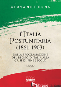 ITALIA POSTUNITARIA (1861-1903). DALLA PROCLAMAZIONE DEL REGNO D'ITALIA ALLA CRI - FENU GIOVANNI
