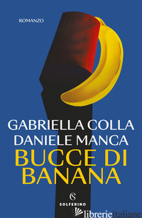 BUCCE DI BANANA - COLLA GABRIELLA; MANCA DANIELE