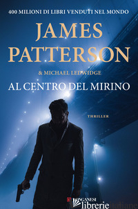 AL CENTRO DEL MIRINO - PATTERSON JAMES; LEDWIDGE MICHAEL
