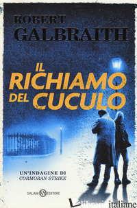 RICHIAMO DEL CUCULO. UN'INDAGINE DI CORMORAN STRIKE (IL) - GALBRAITH ROBERT