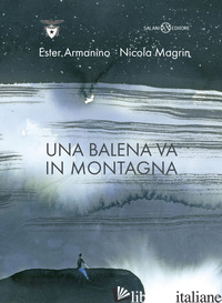 BALENA VA IN MONTAGNA (UNA) - ARMANINO ESTER; MAGRIN NICOLA