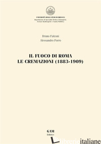 FUOCO DI ROMA. LE CREMAZIONI (1883-1909) (IL) - PORRO ALESSANDRO; FALCONI BRUNO