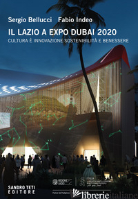 LAZIO A EXPO DUBAI 2020. CULTURA E' INNOVAZIONE SOSTENIBILITA' E BENESSERE. EDIZ - BELLUCCI SERGIO; INDEO FABIO