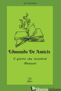 GIORNO CHE INCONTRAI MANZONI (IL) - DE AMICIS EDMONDO