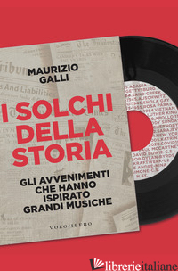 SOLCHI DELLA STORIA. GLI AVVENIMENTI CHE HANNO ISPIRATO GRANDI MUSICHE (I) - GALLI MAURIZIO