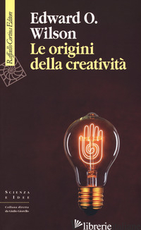 ORIGINI DELLA CREATIVITA' (LE) - WILSON EDWARD O.; PIEVANI T. (CUR.)